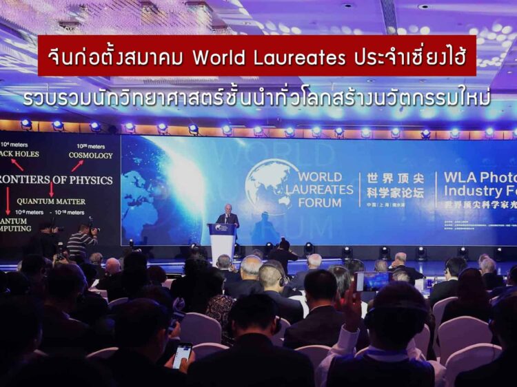 จีนก่อตั้งสมาคม World Laureates ประจำเซี่ยงไฮ้ รวบรวมนักวิทยาศาสตร์ชั้นนำทั่วโลกสร้างนวัตกรรมใหม่