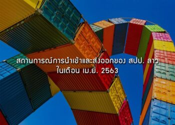 สถานการณ์การนำเข้าและส่งออกของ สปป. ลาวในเดือน เม.ย. 2563