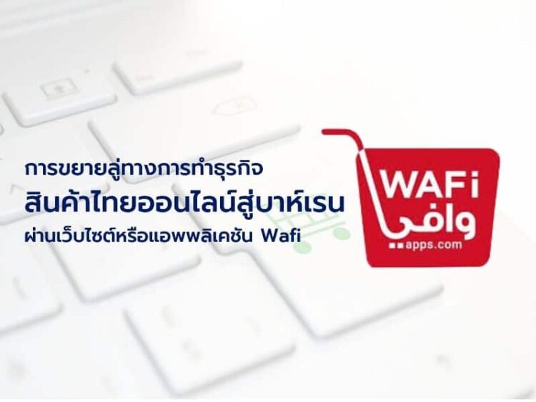 การขยายลู่ทางการทําธุรกิจสินค้าไทยออนไลน์สู่บาห์เรนผ่านเว็บไซต์หรือแอพพลิเคชัน Wafi