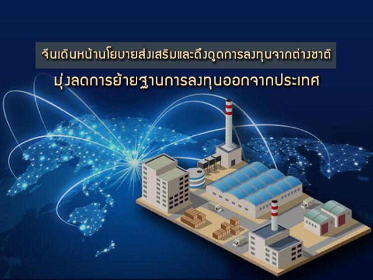 จีนเดินหน้านโยบายส่งเสริมและดึงดูดการลงทุนจากต่างชาติ มุ่งลดการย้ายฐานการลงทุนออกจากประเทศ