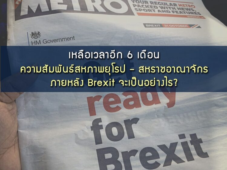 เหลือเวลาอีก 6 เดือน ความสัมพันธ์สหภาพยุโรป – สหราชอาณาจักร ภายหลัง Brexit จะเป็นอย่างไร