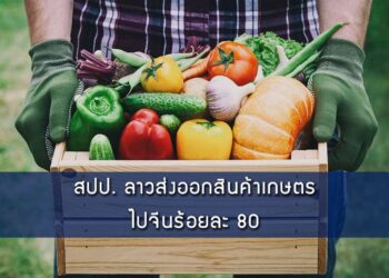 สปป. ลาวส่งออกสินค้าเกษตรไปจีนร้อยละ 80