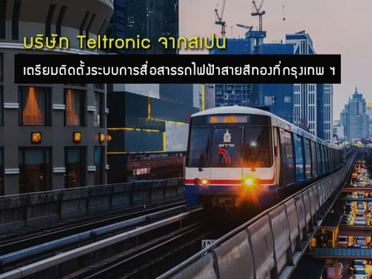 บริษัท Teltronic จากสเปนเตรียมติดตั้งระบบการสื่อสารรถไฟฟ้าสายสีทองที่กรุงเทพ ฯ