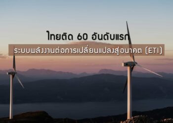 ไทยติด 60 อันดับแรก ด้านระบบพลังงานของประเทศต่อการเปลี่ยนแปลงสู่อนาคต (ETI) ประจำปี 2020