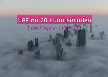 ยูเออีติด 20 อันดับแรกของโลกในการดึงดูด FDI เข้าประเทศ