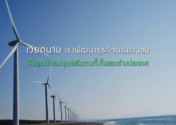 เวียดนามเร่งพัฒนาธุรกิจพลังงานลม ดึงดูดนักลงทุนด้านพลังงานทางเลือกทั้งในและต่างประเทศ