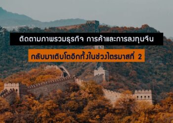 ติดตามภาพรวมธุรกิจ การค้าและการลงทุนจีนกลับมาเติบโตอีกทั้งในช่วงไตรมาสที่ 2