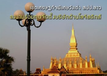 เขตเศรษฐกิจพิเศษวังเต่า – โพนทอง แขวงจำปาสัก สปป.ลาว ลงนามร่วมทุนจัดตั้งบริษัทด้านโลจิสติกส์