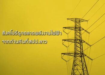 สิงคโปร์รุกตลาดพลังงานไฟฟ้าความร้อนจากถ่านหินที่แขวงเซกอง สปป.ลาว
