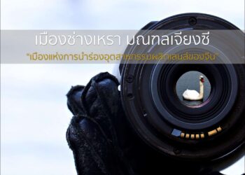 เมืองซ่างเหรา มณฑลเจียงซี “เมืองแห่งการนําร่องอุตสาหกรรมผลิตเลนส์ของจีน