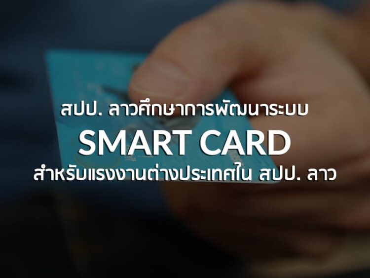 สปป. ลาวศึกษาการพัฒนาระบบ smart card สำหรับแรงงานต่างประเทศใน สปป. ลาว