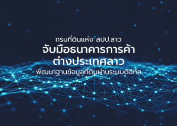 กรมที่ดินแห่ง สปป.ลาว จับมือธนาคารการค้าต่างประเทศลาวพัฒนาฐานข้อมูลที่ดินผ่านระบบดิจิทัล