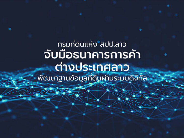กรมที่ดินแห่ง สปป.ลาว จับมือธนาคารการค้าต่างประเทศลาวพัฒนาฐานข้อมูลที่ดินผ่านระบบดิจิทัล