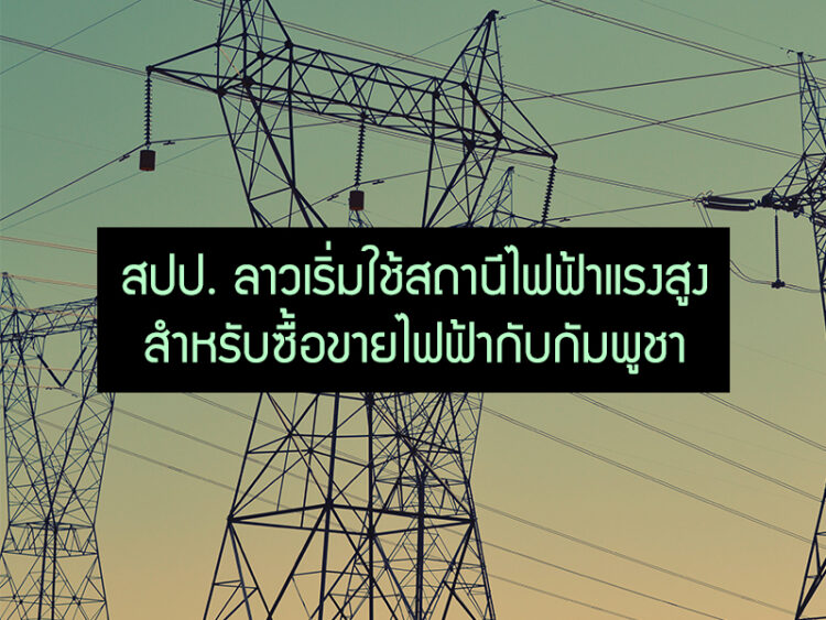 สปป. ลาวเริ่มใช้สถานีไฟฟ้าแรงสูงสำหรับซื้อขายไฟฟ้ากับกัมพูชา