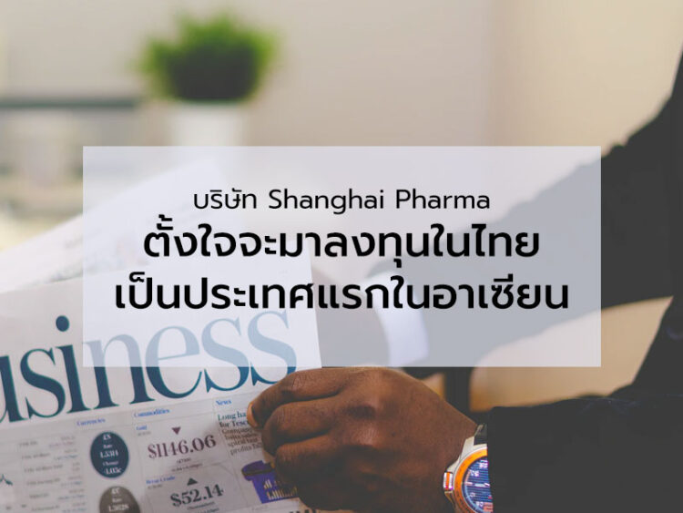 บริษัท Shanghai Pharma ตั้งใจจะมาลงทุนในไทยเป็นประเทศแรกในอาเซียน