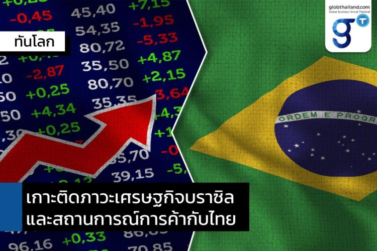 เกาะติดภาวะเศรษฐกิจบราซิล และสถานการณ์ค้ากับไทย