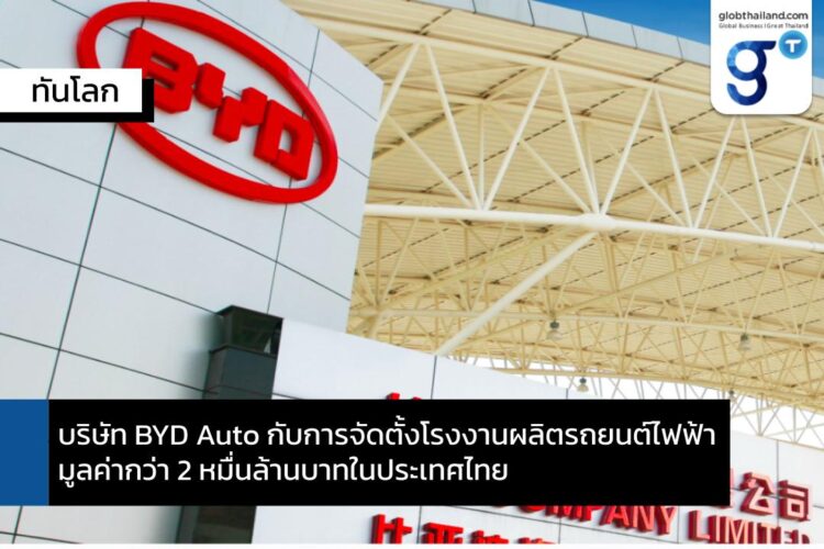 บริษัท BYD Auto กับการจัดตั้งโรงงานผลิตรถยนต์ไฟฟ้ามูลค่ากว่า 2 หมื่นล้านบาทในประเทศไทย
