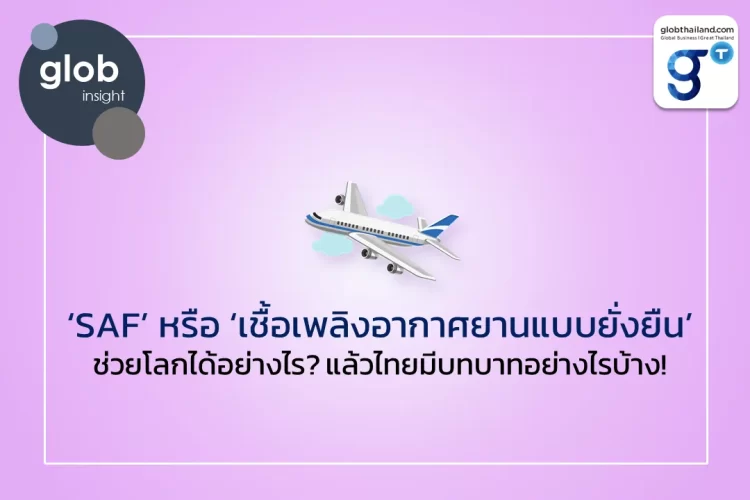 ‘SAF’ หรือ ‘เชื้อเพลิงอากาศยานแบบยั่งยืน’ ช่วยโลกได้อย่างไร? แล้วไทยมีบทบาทอย่างไรบ้าง!