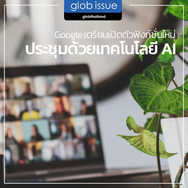Google เตรียมเปิดตัวฟังก์ชั่นใหม่ของการประชุมด้วยเทคโนโลยี AI 
