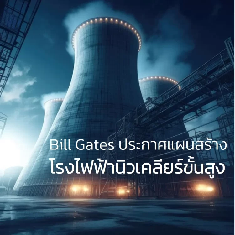 Bill Gates ประกาศแผนสร้างโรงไฟฟ้านิวเคลียร์ขั้นสูงในสหรัฐฯ 