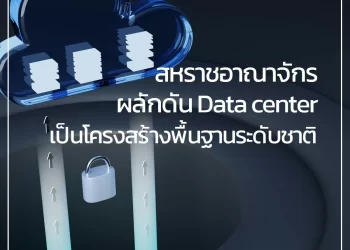 สหราชอาณาจักร ริเริ่มโครงการ DC01UK ผลักดัน Data center เป็นโครงสร้างพื้นฐานระดับชาติ