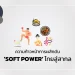 ความก้าวหน้าการผลักดัน ‘SOFT POWER’ ไทยสู่สากล  