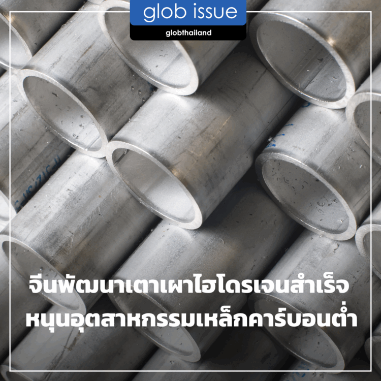 จีนพัฒนาเตาเผาไฮโดรเจนสำเร็จ หนุนอุตสาหกรรมเหล็กคาร์บอนต่ำ