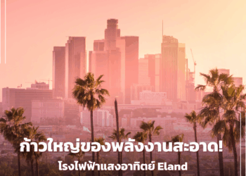 ก้าวใหญ่ของพลังงานสะอาด! โรงไฟฟ้าแสงอาทิตย์ Eland เปิดใช้เต็มรูปแบบในแคลิฟอร์เนีย