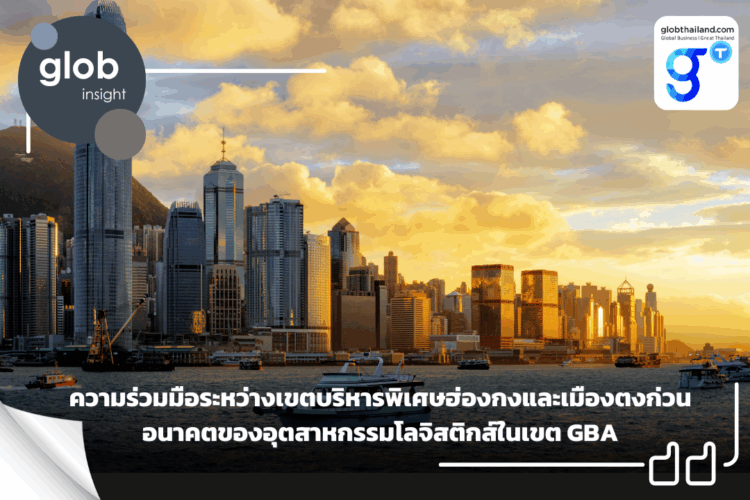 ความร่วมมือระหว่างเขตบริหารพิเศษฮ่องกงและเมืองตงก่วน: อนาคตของอุตสาหกรรมโลจิสติกส์ในเขต GBA