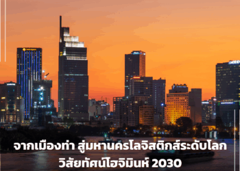 จากเมืองท่า สู่มหานครโลจิสติกส์ระดับโลก วิสัยทัศน์โฮจิมินห์ 2030