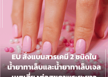 EU สั่งแบนสารเคมี 2 ชนิดในน้ำยาทาเล็บและน้ำยาทาเล็บเจล เหตุเสี่ยงต่อสุขภาพระยะยาว