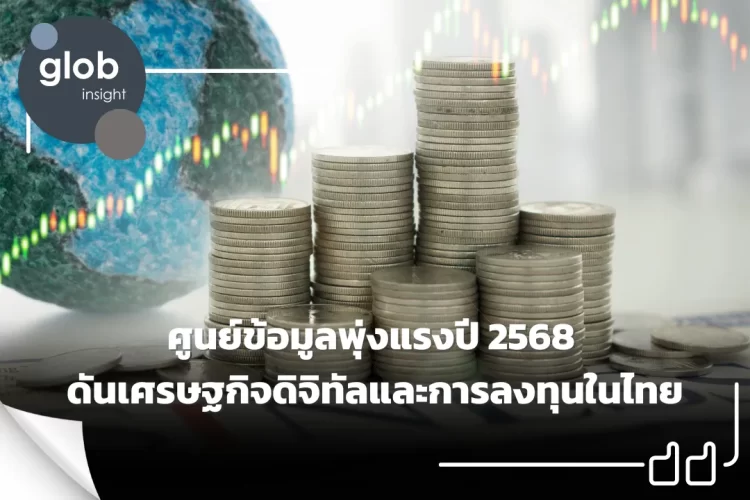 ศูนย์ข้อมูลพุ่งแรงปี 2568 ดันเศรษฐกิจดิจิทัลและการลงทุนในไทย