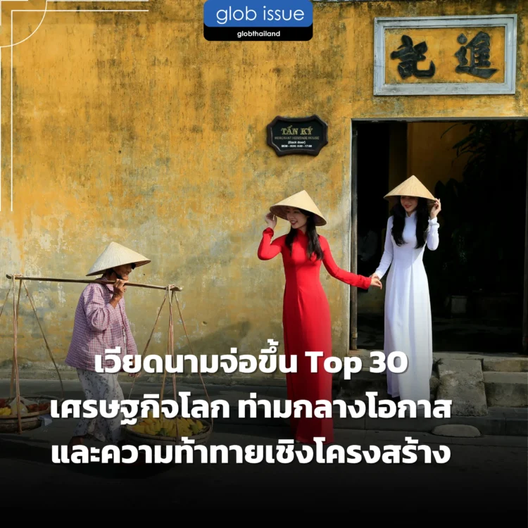 เวียดนามจ่อขึ้น Top 30 เศรษฐกิจโลก ท่ามกลางโอกาสและความท้าทายเชิงโครงสร้าง