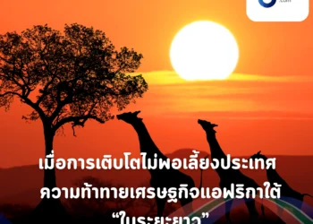 เมื่อการเติบโตไม่พอเลี้ยงประเทศ ความท้าทายเศรษฐกิจแอฟริกาใต้ในระยะยาว